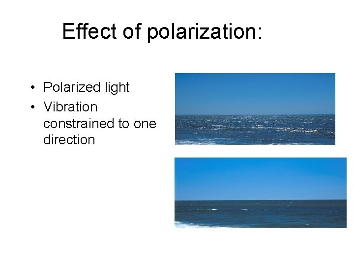 Effect of polarization: • Polarized light • Vibration constrained to one direction 
