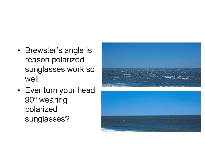  • Brewster’s angle is reason polarized sunglasses work so well • Ever turn