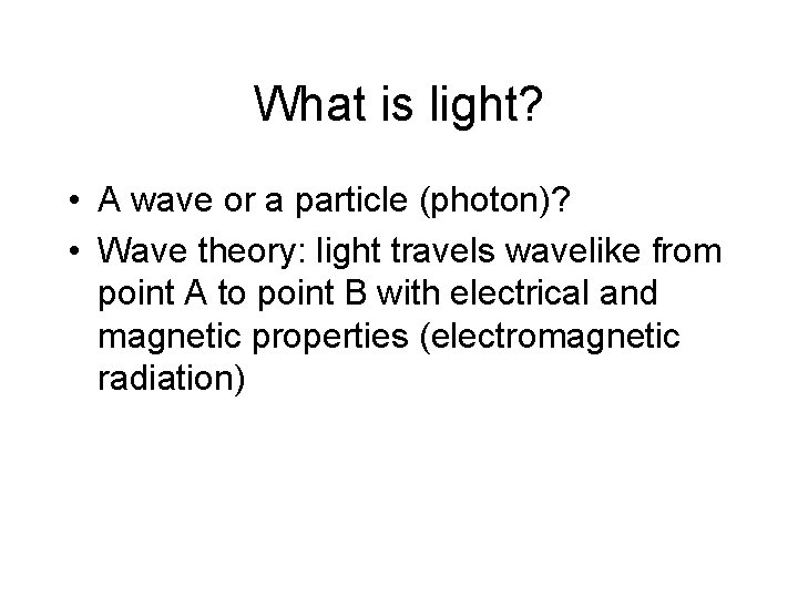 What is light? • A wave or a particle (photon)? • Wave theory: light