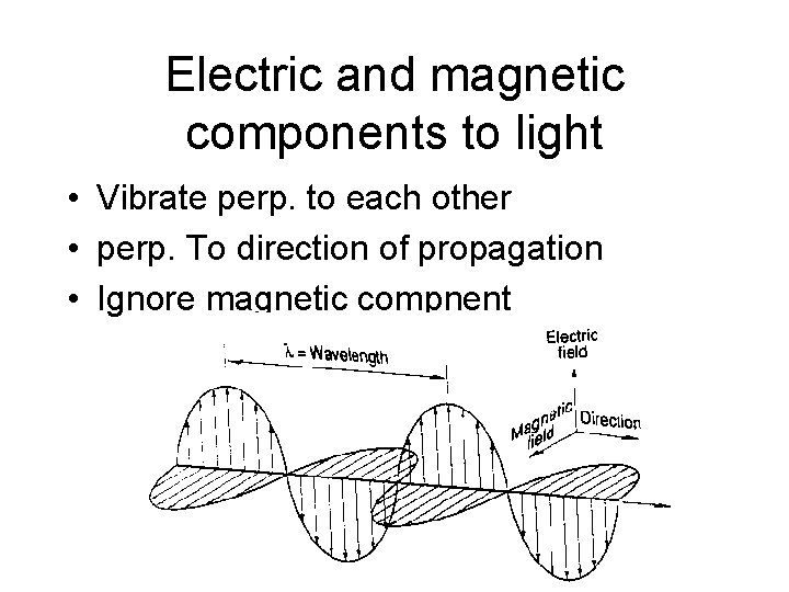 Electric and magnetic components to light • Vibrate perp. to each other • perp.