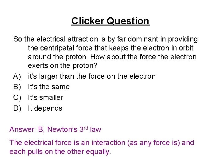 Clicker Question So the electrical attraction is by far dominant in providing the centripetal