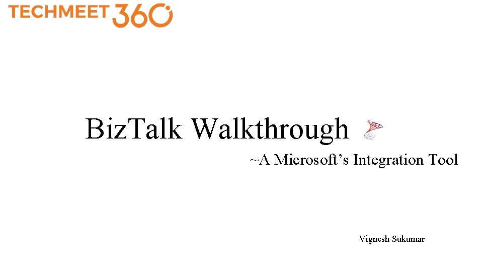 Biz. Talk Walkthrough ~A Microsoft’s Integration Tool Vignesh Sukumar 