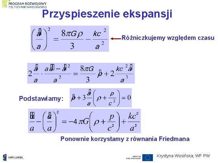 Przyspieszenie ekspansji Różniczkujemy względem czasu Podstawiamy: Ponownie korzystamy z równania Friedmana Krystyna Wosińska, WF
