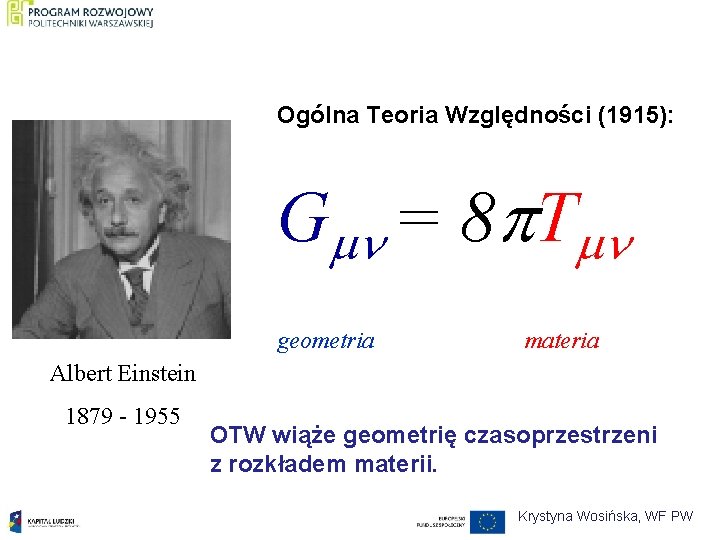 Ogólna Teoria Względności (1915): G = 8 T geometria materia Albert Einstein 1879 -