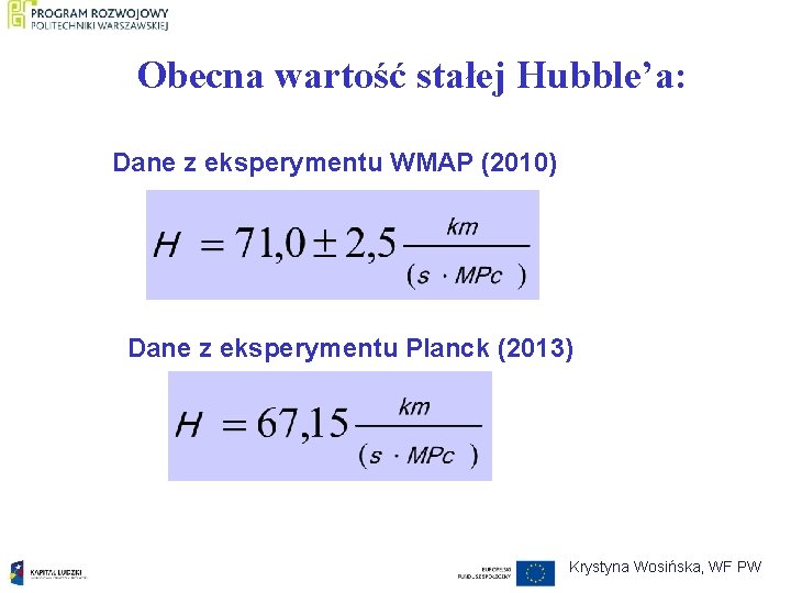 Obecna wartość stałej Hubble’a: Dane z eksperymentu WMAP (2010) Dane z eksperymentu Planck (2013)