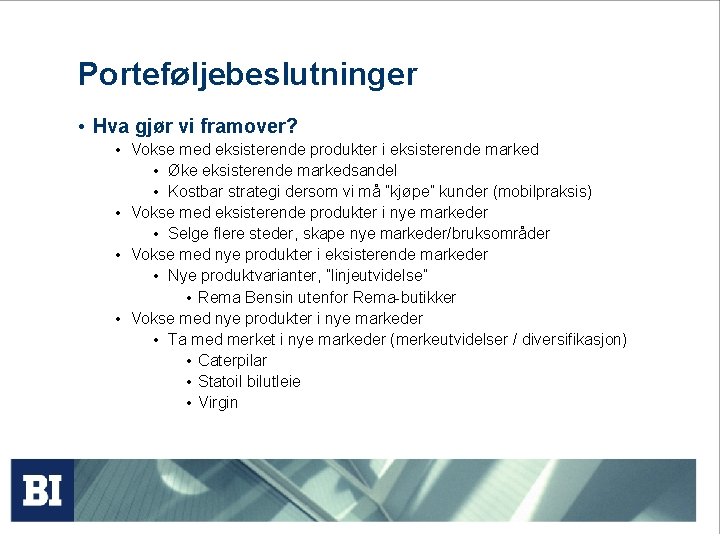 Porteføljebeslutninger • Hva gjør vi framover? • Vokse med eksisterende produkter i eksisterende marked Porteføljebeslutninger • Hva gjør vi framover? • Vokse med eksisterende produkter i eksisterende marked
