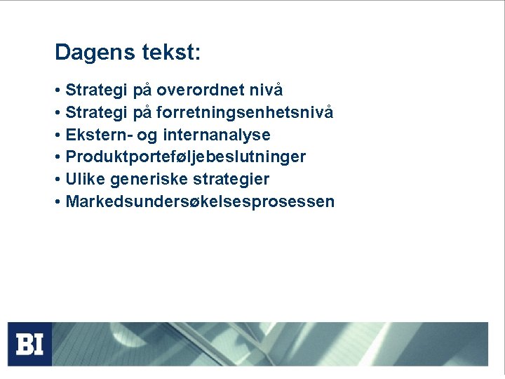 Dagens tekst: • Strategi på overordnet nivå • Strategi på forretningsenhetsnivå • Ekstern- og Dagens tekst: • Strategi på overordnet nivå • Strategi på forretningsenhetsnivå • Ekstern- og
