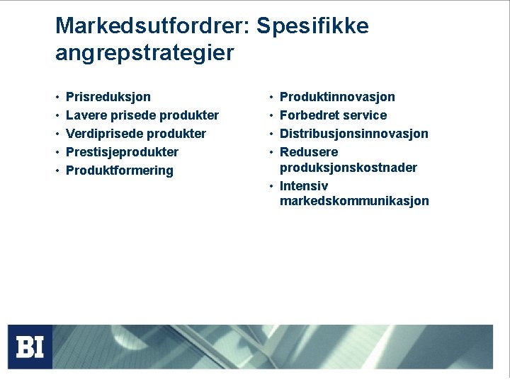 Markedsutfordrer: Spesifikke angrepstrategier • • • Prisreduksjon Lavere prisede produkter Verdiprisede produkter Prestisjeprodukter Produktformering Markedsutfordrer: Spesifikke angrepstrategier • • • Prisreduksjon Lavere prisede produkter Verdiprisede produkter Prestisjeprodukter Produktformering
