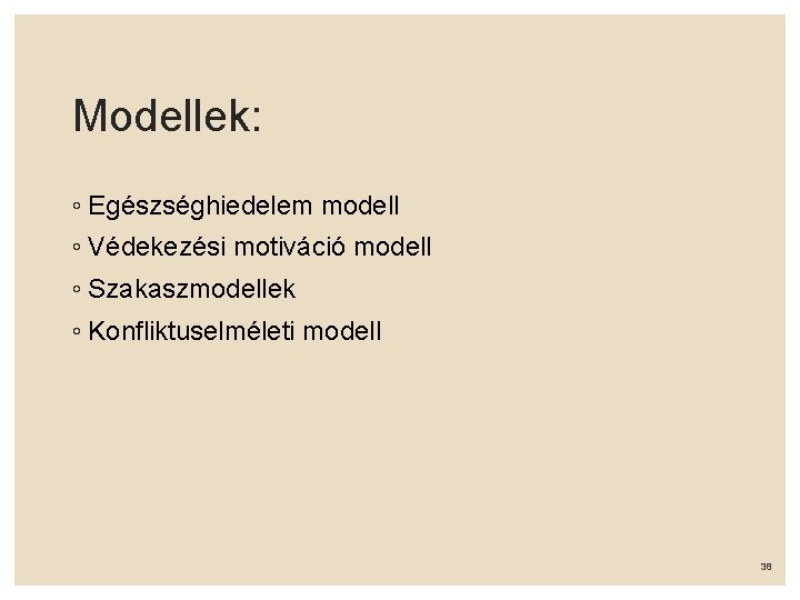 Modellek: ◦ Egészséghiedelem modell ◦ Védekezési motiváció modell ◦ Szakaszmodellek ◦ Konfliktuselméleti modell 38