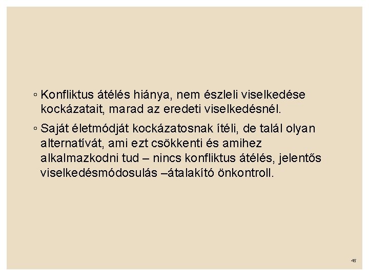 ◦ Konfliktus átélés hiánya, nem észleli viselkedése kockázatait, marad az eredeti viselkedésnél. ◦ Saját