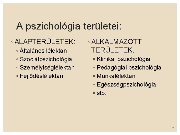 A pszichológia területei: ◦ ALAPTERÜLETEK: ◦ Általános lélektan ◦ Szociálpszichológia ◦ Személyiséglélektan ◦ Fejlődéslélektan