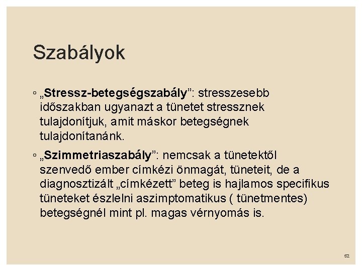 Szabályok ◦ „Stressz-betegségszabály”: stresszesebb időszakban ugyanazt a tünetet stressznek tulajdonítjuk, amit máskor betegségnek tulajdonítanánk.