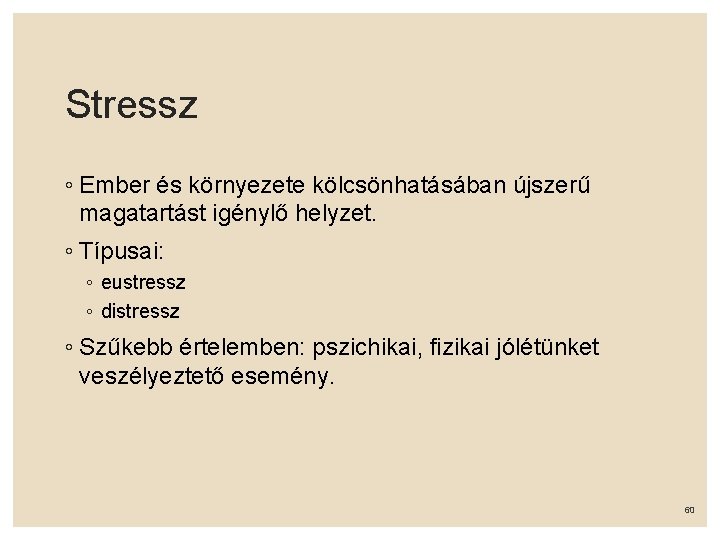 Stressz ◦ Ember és környezete kölcsönhatásában újszerű magatartást igénylő helyzet. ◦ Típusai: ◦ eustressz