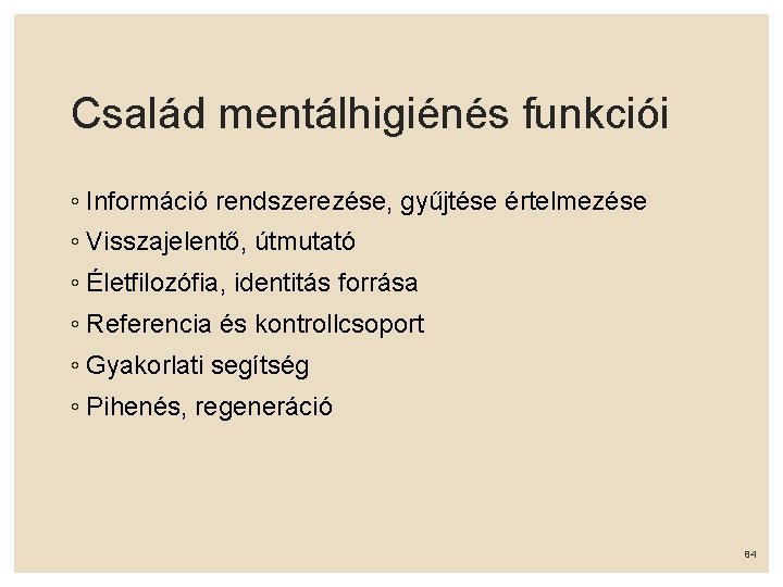 Család mentálhigiénés funkciói ◦ Információ rendszerezése, gyűjtése értelmezése ◦ Visszajelentő, útmutató ◦ Életfilozófia, identitás