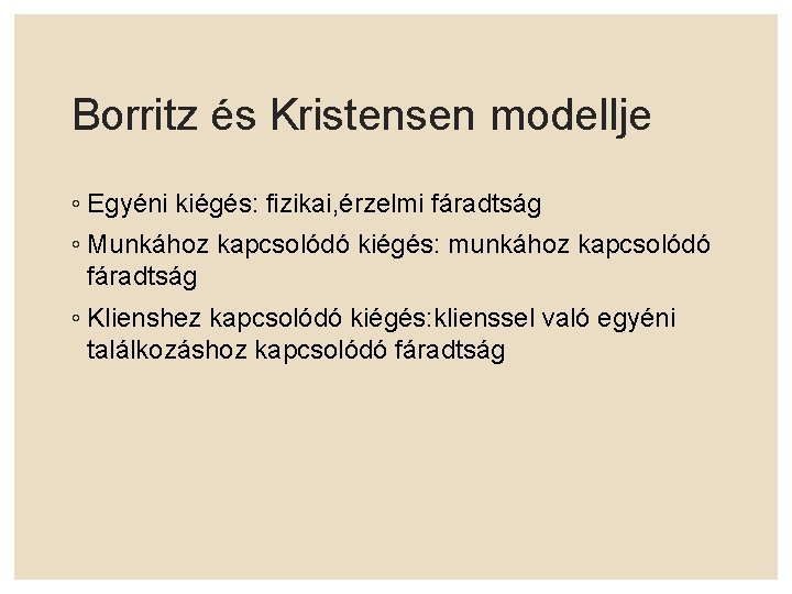 Borritz és Kristensen modellje ◦ Egyéni kiégés: fizikai, érzelmi fáradtság ◦ Munkához kapcsolódó kiégés: