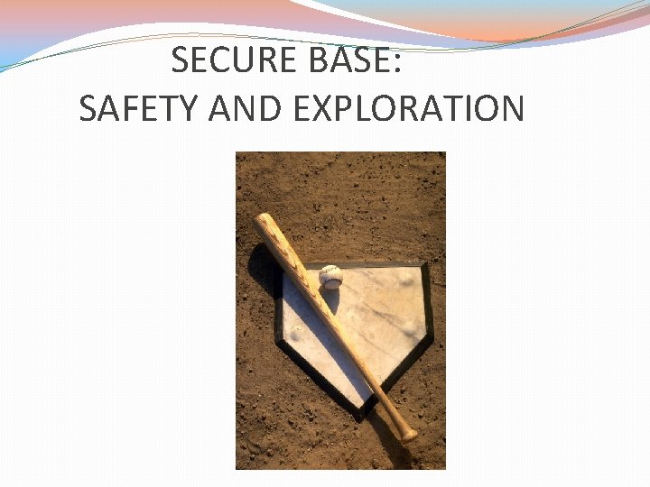 SECURE BASE: SAFETY AND EXPLORATION 