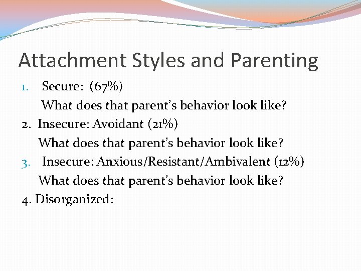 Attachment Styles and Parenting Secure: (67%) What does that parent’s behavior look like? 2.