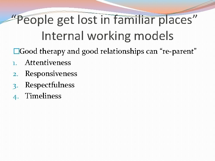 “People get lost in familiar places” Internal working models �Good therapy and good relationships