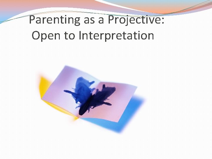 Parenting as a Projective: Open to Interpretation 