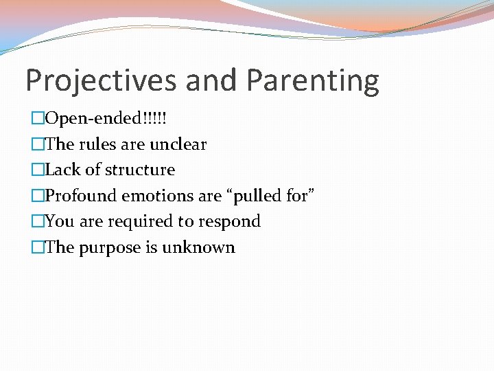 Projectives and Parenting �Open-ended!!!!! �The rules are unclear �Lack of structure �Profound emotions are