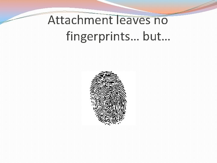 Attachment leaves no fingerprints… but… 