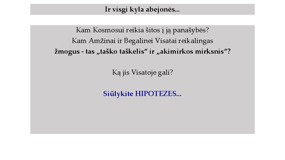 Ir visgi kyla abejonės. . . Kam Kosmosui reikia šitos į ją panašybės? Kam