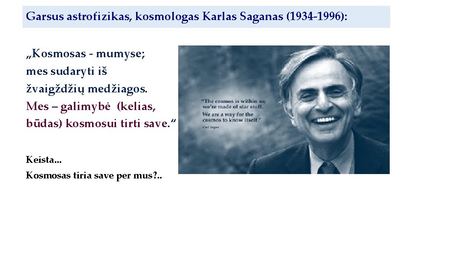 Garsus astrofizikas, kosmologas Karlas Saganas (1934 -1996): „Kosmosas - mumyse; mes sudaryti iš žvaigždžių