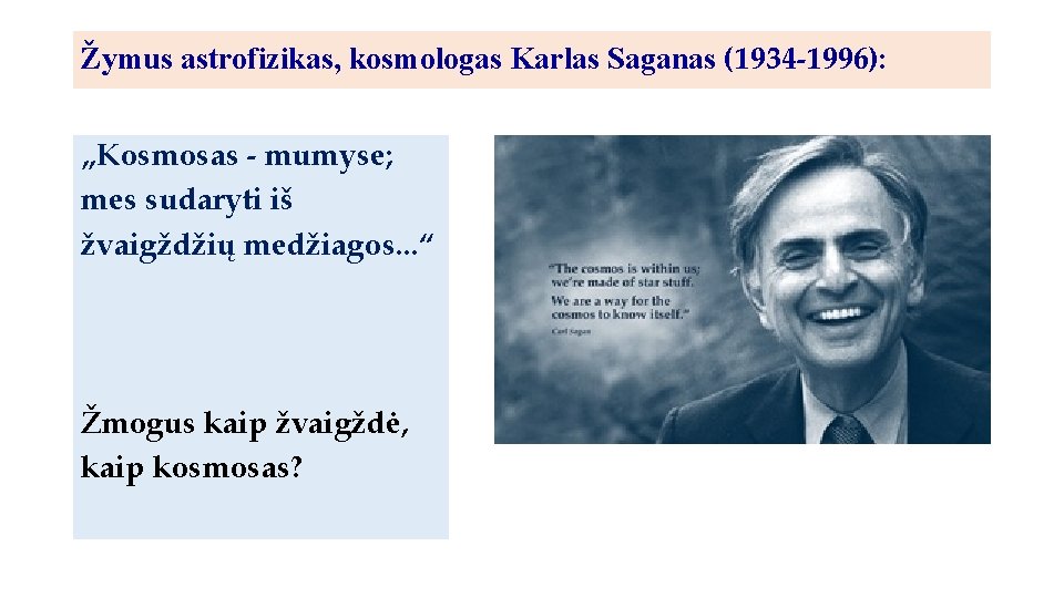 Žymus astrofizikas, kosmologas Karlas Saganas (1934 -1996): „Kosmosas - mumyse; mes sudaryti iš žvaigždžių