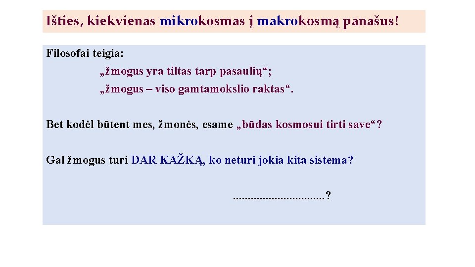 Išties, kiekvienas mikrokosmas į makrokosmą panašus! Filosofai teigia: „žmogus yra tiltas tarp pasaulių“; „žmogus