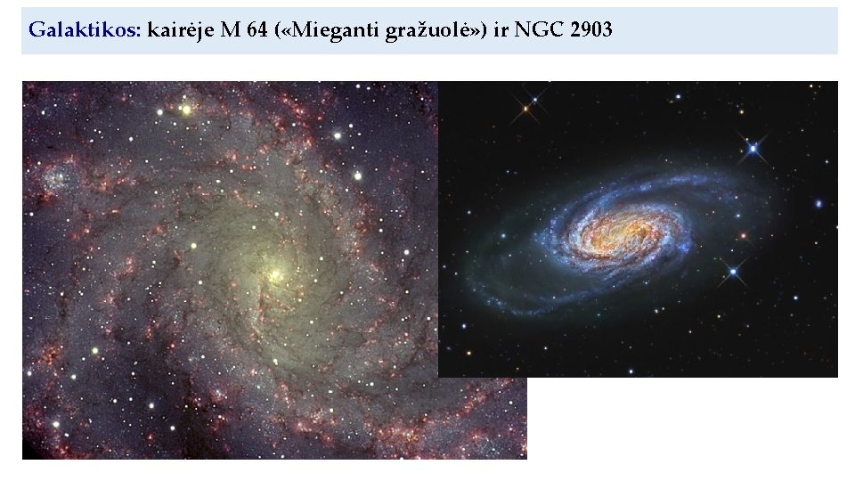 Galaktikos: kairėje М 64 ( «Mieganti gražuolė» ) ir NGC 2903 