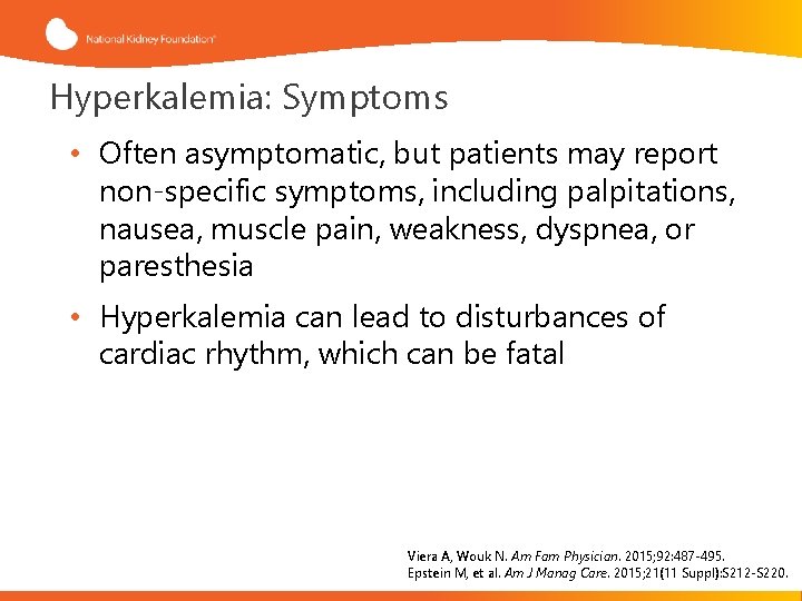 Hyperkalemia: Symptoms • Often asymptomatic, but patients may report non-specific symptoms, including palpitations, nausea,