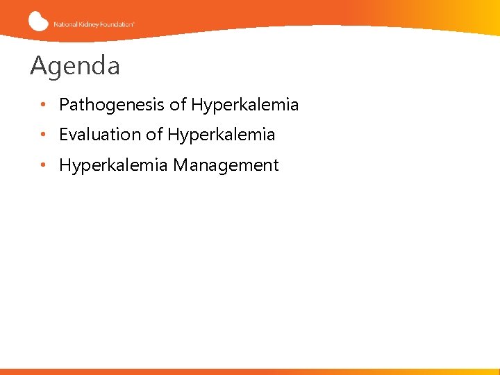 Agenda • Pathogenesis of Hyperkalemia • Evaluation of Hyperkalemia • Hyperkalemia Management 