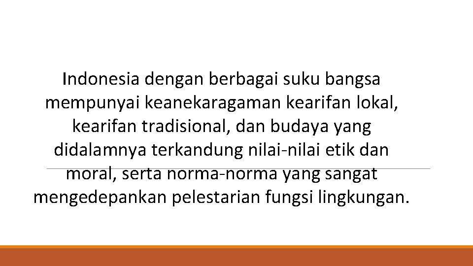 Indonesia dengan berbagai suku bangsa mempunyai keanekaragaman kearifan lokal, kearifan tradisional, dan budaya yang