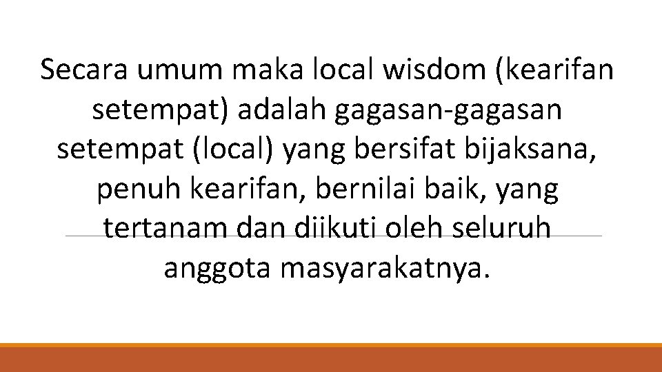 Secara umum maka local wisdom (kearifan setempat) adalah gagasan-gagasan setempat (local) yang bersifat bijaksana,