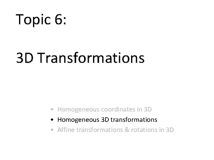 Topic 6: 3 D Transformations • Homogeneous coordinates in 3 D • Homogeneous 3