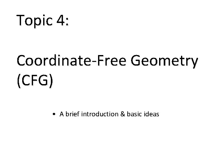 Topic 4: Coordinate-Free Geometry (CFG) • A brief introduction & basic ideas 