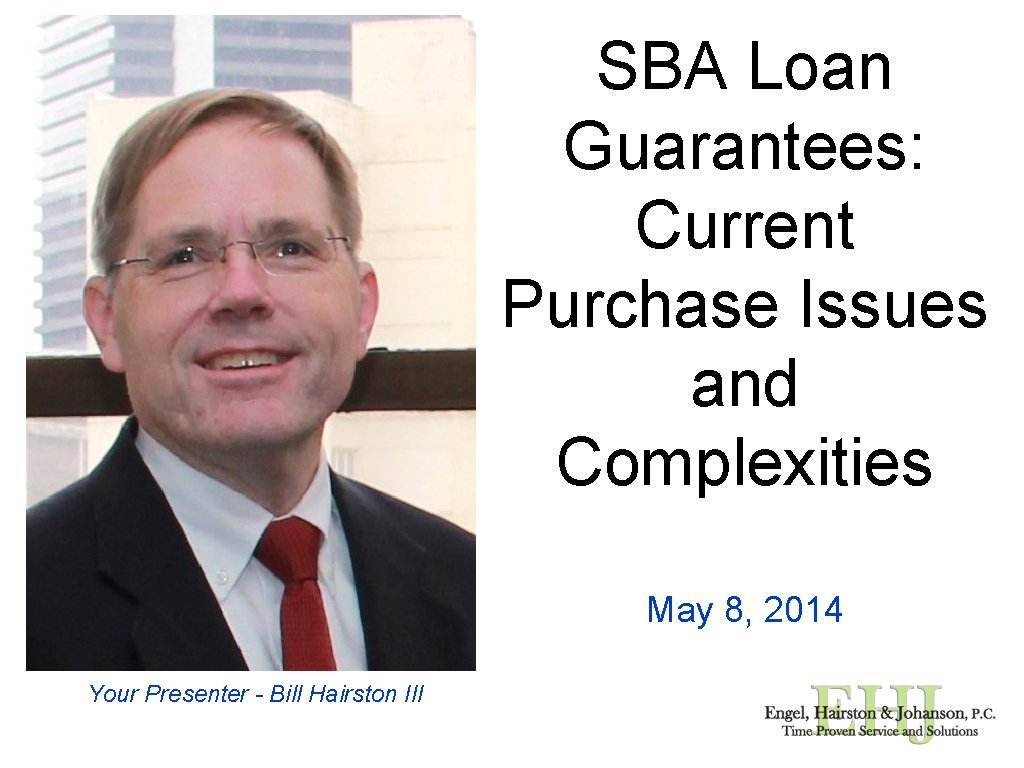 SBA Loan Guarantees: Current Purchase Issues and Complexities May 8, 2014 Your Presenter -
