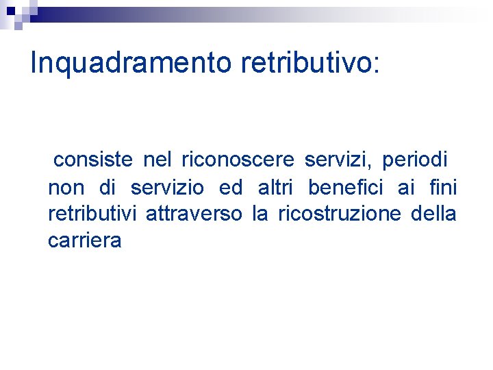 Inquadramento retributivo: consiste nel riconoscere servizi, periodi non di servizio ed altri benefici ai