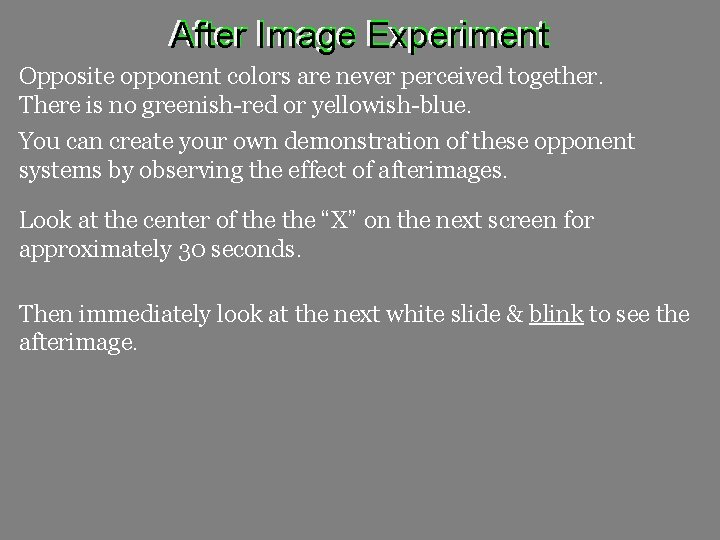 After Image Experiment Opposite opponent colors are never perceived together. There is no greenish-red
