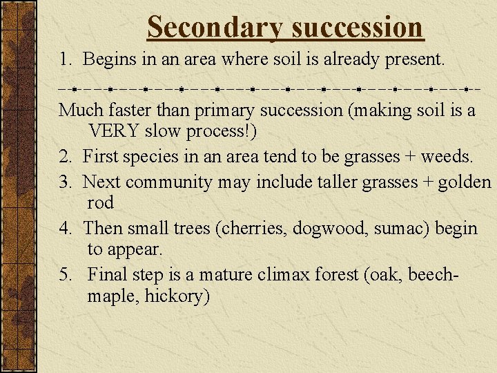Secondary succession 1. Begins in an area where soil is already present. Much faster