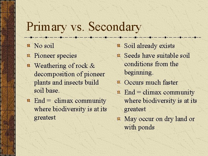 Primary vs. Secondary No soil Pioneer species Weathering of rock & decomposition of pioneer