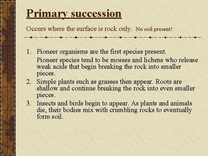 Primary succession Occurs where the surface is rock only. No soil present! 1. Pioneer