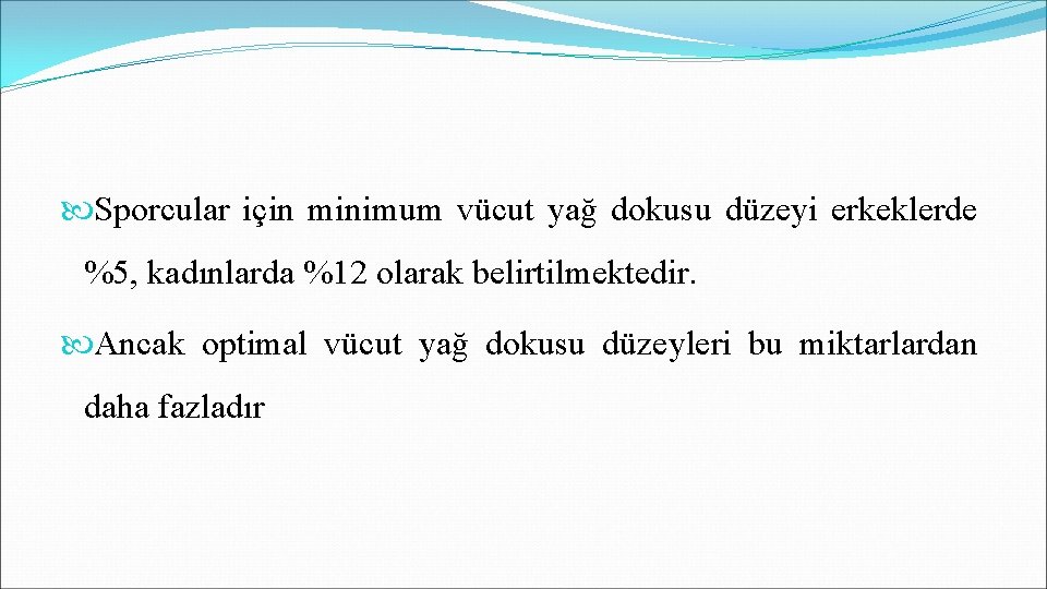  Sporcular için minimum vücut yağ dokusu düzeyi erkeklerde %5, kadınlarda %12 olarak belirtilmektedir.