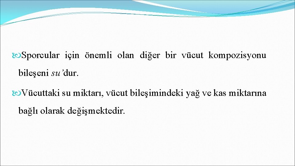  Sporcular için önemli olan diğer bir vücut kompozisyonu bileşeni su’dur. Vücuttaki su miktarı,