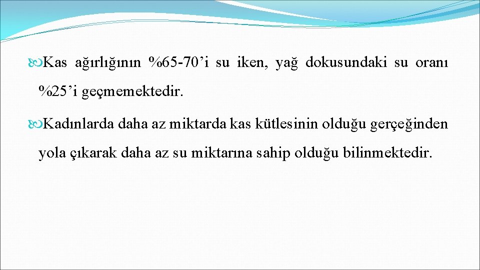  Kas ağırlığının %65 -70’i su iken, yağ dokusundaki su oranı %25’i geçmemektedir. Kadınlarda