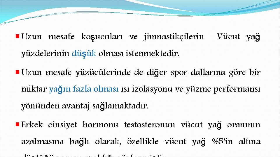 ￭ Uzun mesafe koşucuları ve jimnastikçilerin Vücut yağ yüzdelerinin düşük olması istenmektedir. ￭ Uzun