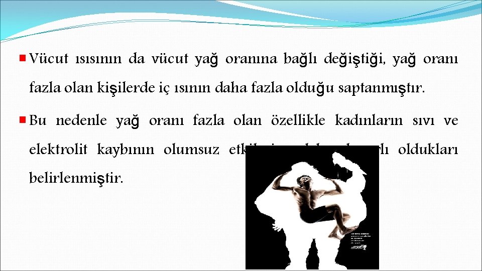 ￭ Vücut ısısının da vücut yağ oranına bağlı değiştiği, yağ oranı fazla olan kişilerde