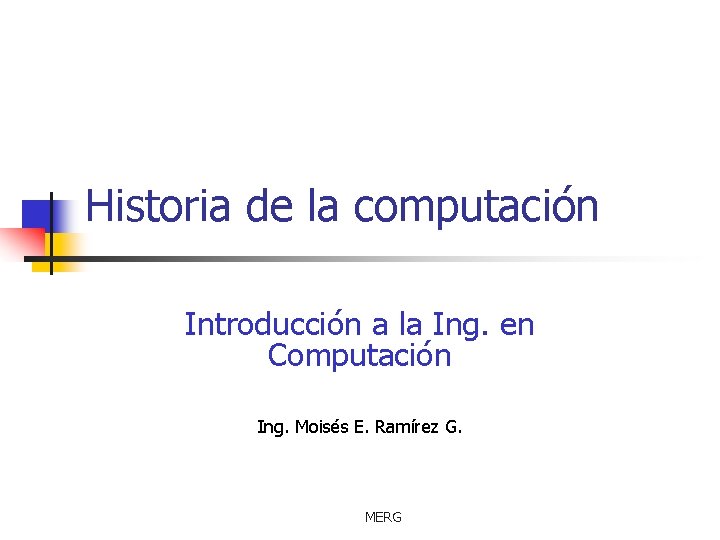 Historia de la computación Introducción a la Ing. en Computación Ing. Moisés E. Ramírez