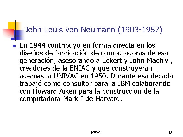 John Louis von Neumann (1903 -1957) n En 1944 contribuyó en forma directa en