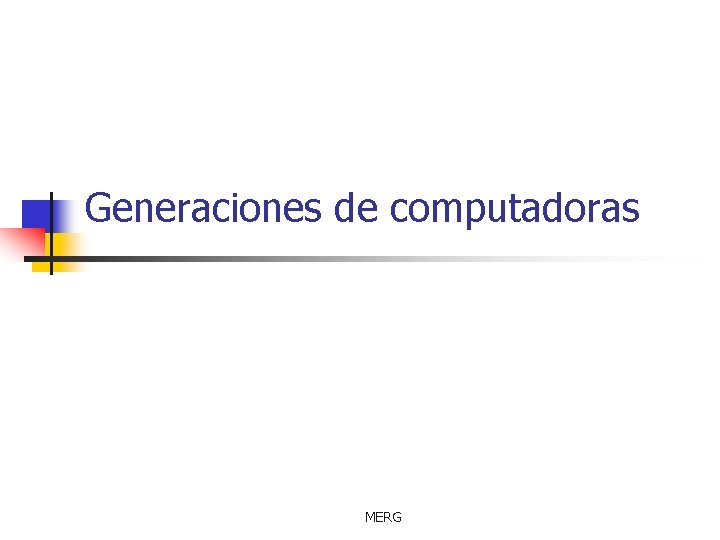 Generaciones de computadoras MERG 